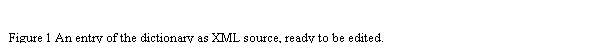 Text Box: Figure 6 An entry of the dictionary as XML source, ready to be edited.